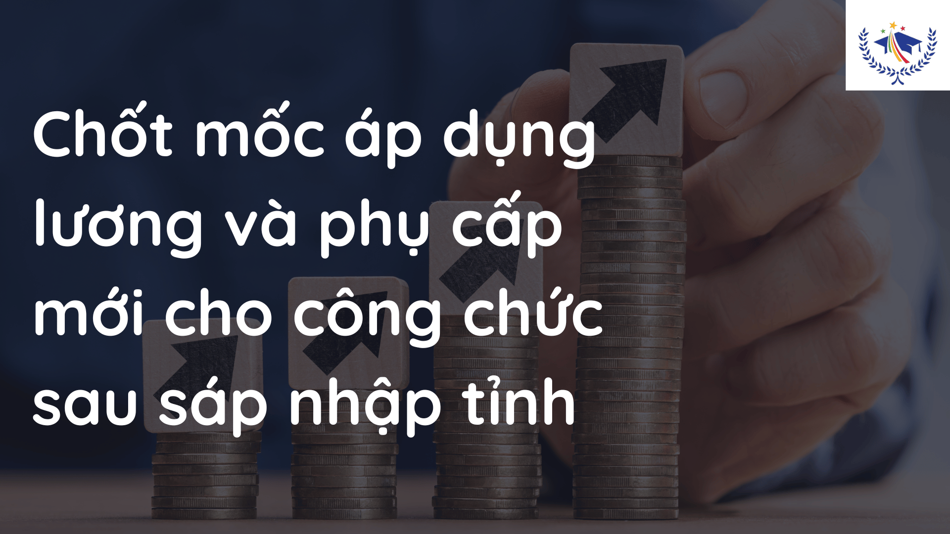 Chốt mốc áp dụng lương và phụ cấp mới cho công chức sau sáp nhập tỉnh
